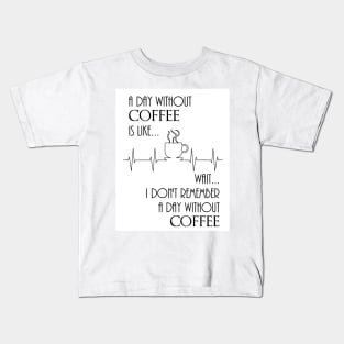 A Day Without Coffee, Wait... Kids T-Shirt